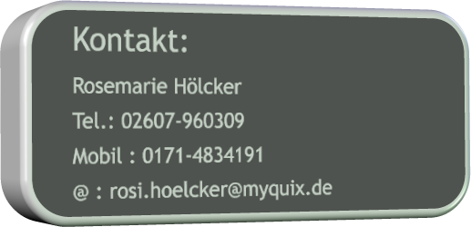 Kontakt: Rosemarie H�lcker Tel.: 02607-960309 Mobil : 0171-4834191 @ : rosi.hoelcker@myquix.de